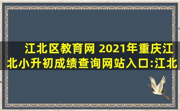 江北区教育网 2021年重庆江北小升初成绩查询网站入口:江北区人民*